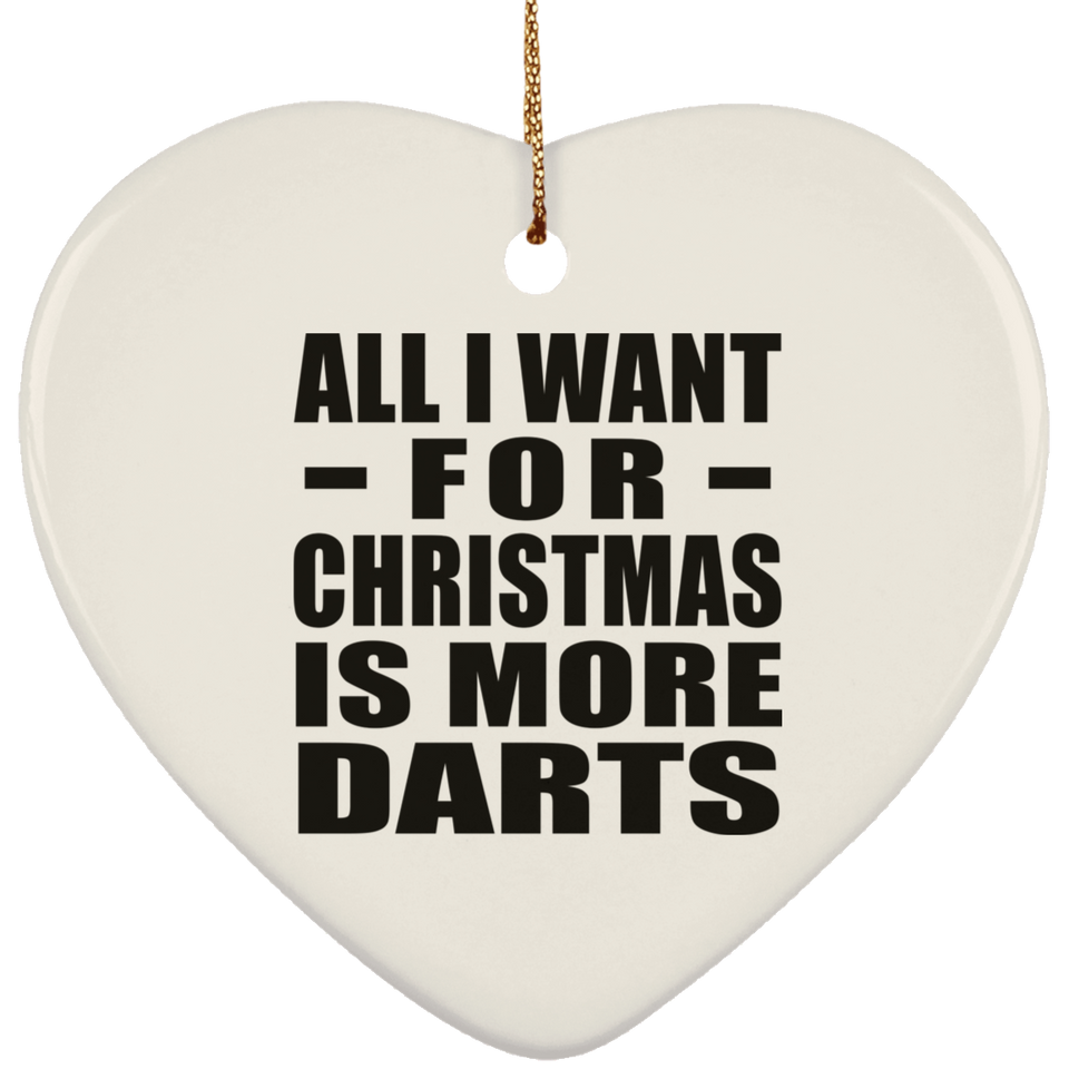 All I Want For Christmas Is More Darts - Heart Ornament