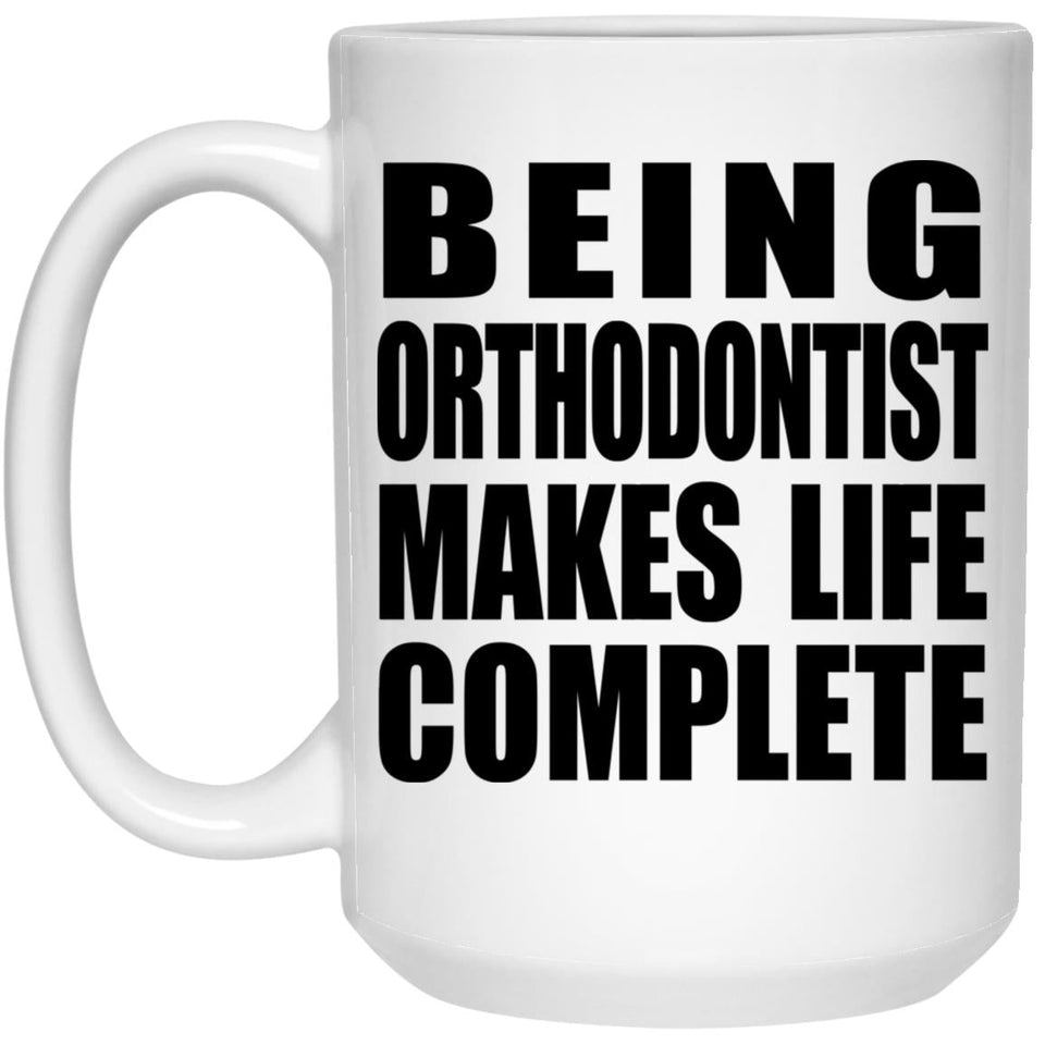 Being Orthodontist Makes Life Complete - 15oz Coffee Mug