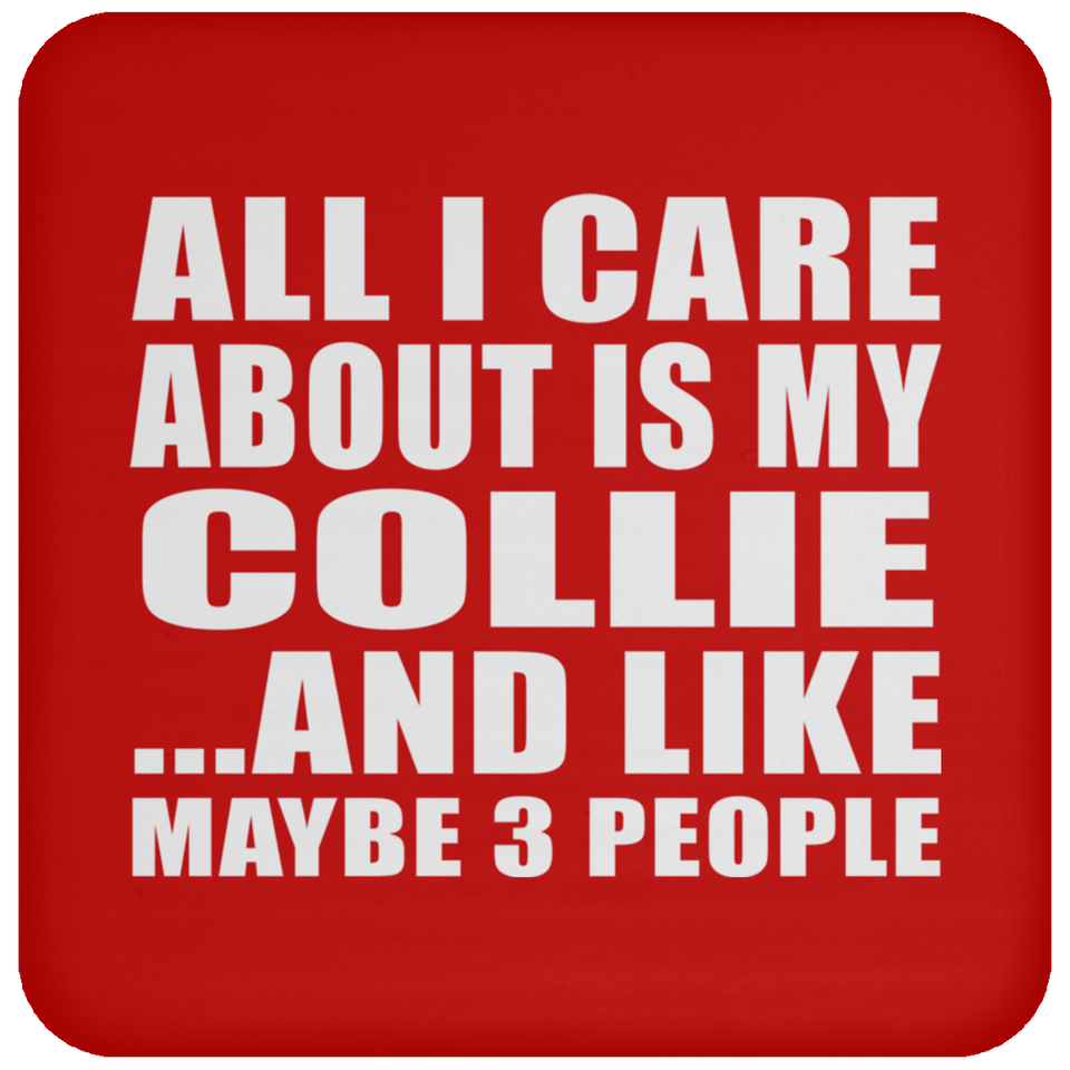 All I Care About Is My Collie - Drink Coaster