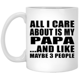 All I Care About Is My Papa - 11 Oz Coffee Mug