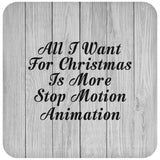 All I Want For Christmas Is More Stop Motion Animation - Drink Coaster F