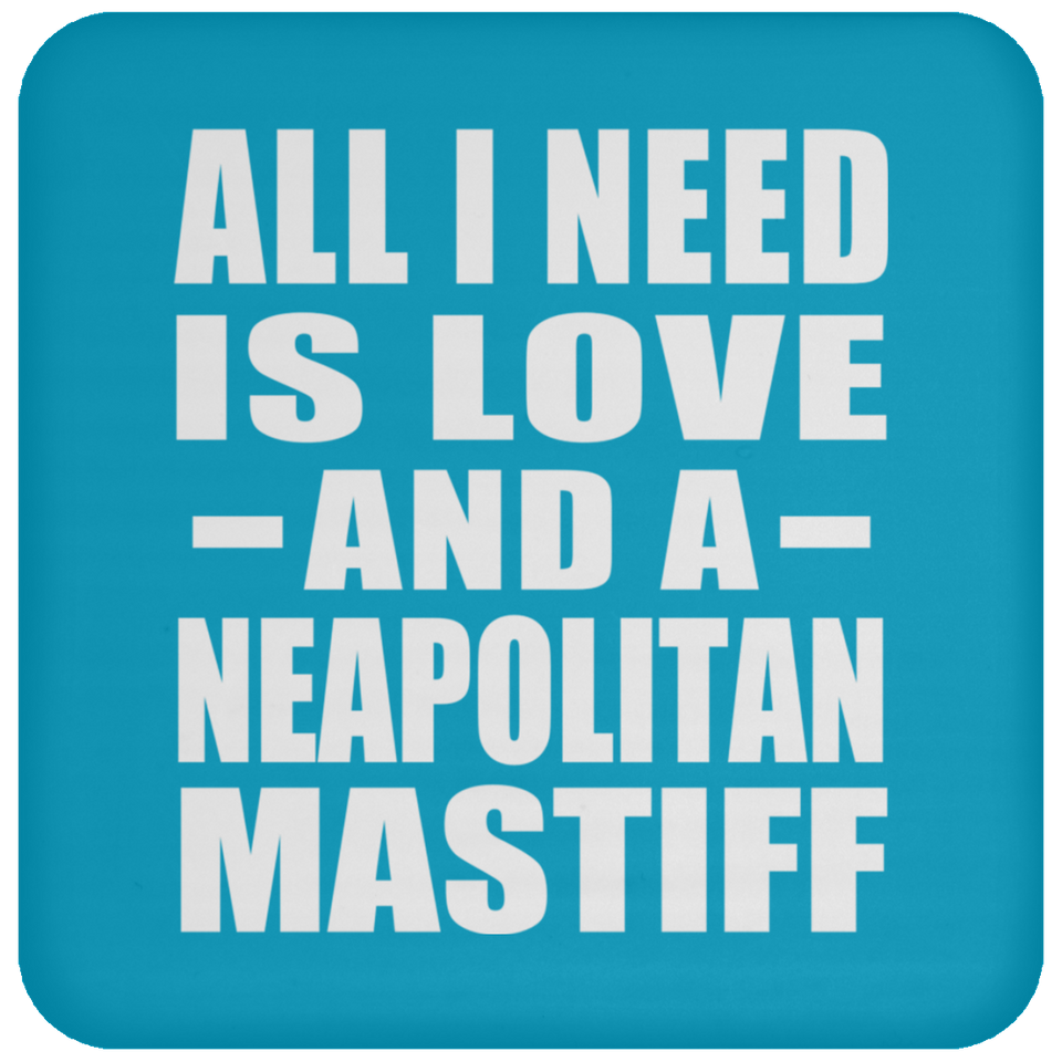 All I Need Is Love And A Neapolitan Mastiff - Drink Coaster
