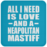 All I Need Is Love And A Neapolitan Mastiff - Drink Coaster