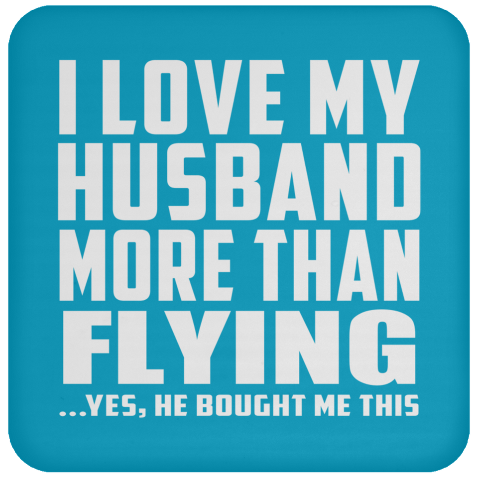I Love My Husband More Than Flying - Drink Coaster