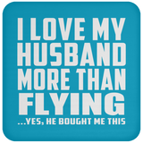 I Love My Husband More Than Flying - Drink Coaster