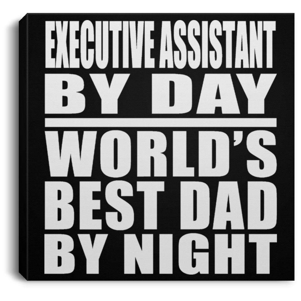 Executive Assistant By Day World's Best Dad By Night - Canvas Square