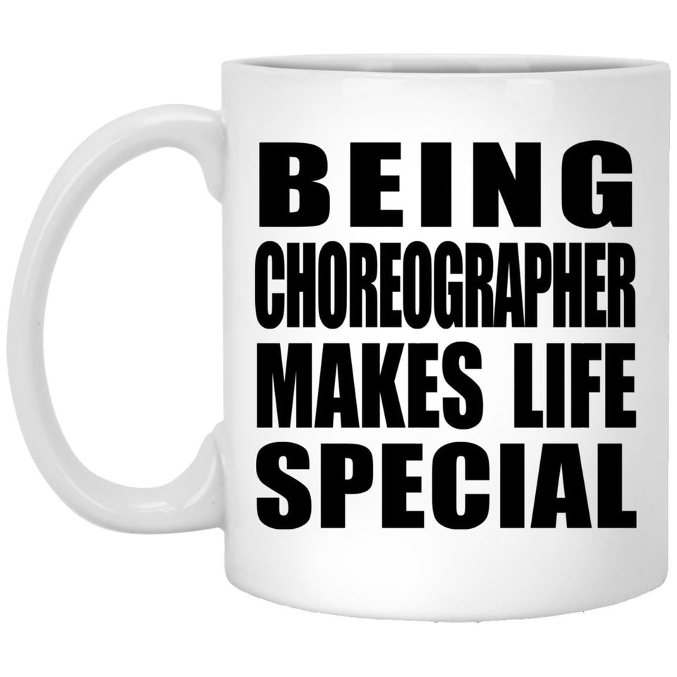 Being Choreographer Makes Life Special - 11oz Coffee Mug