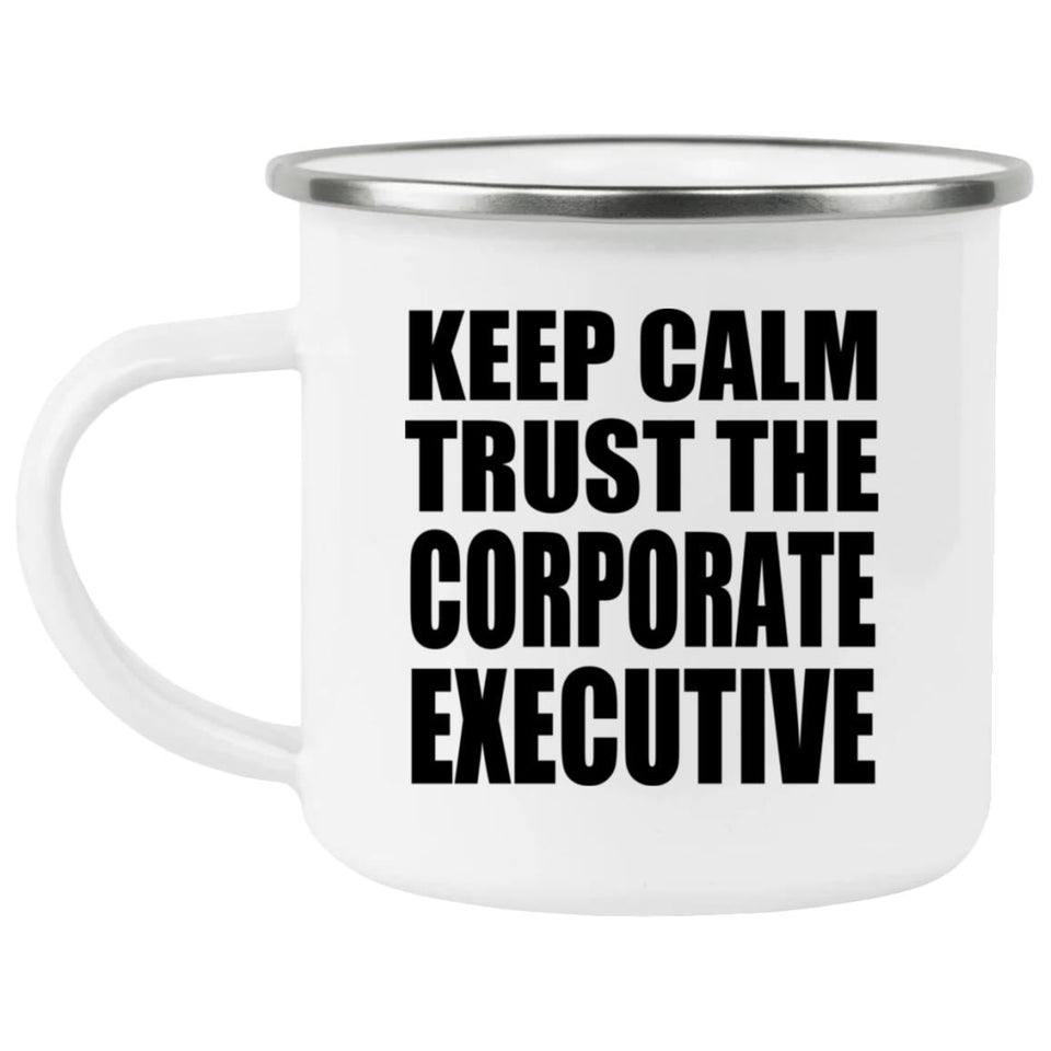 Keep Calm and Trust The Corporate Executive - 12oz Camping Mug