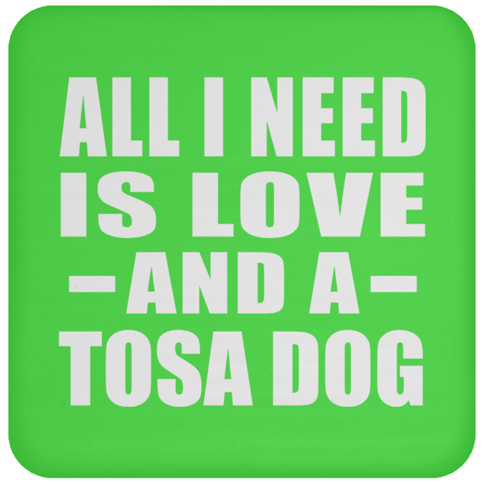 All I Need Is Love And A Tosa Dog - Drink Coaster