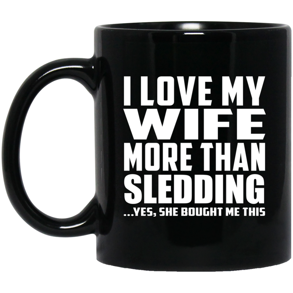 I Love My Wife More Than Sledding - 11 Oz Coffee Mug Black