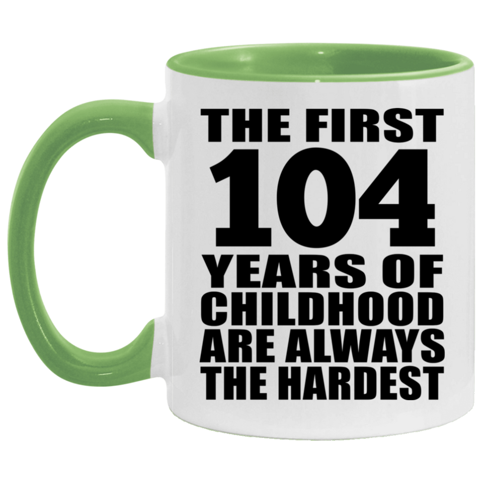 104th Birthday First 104 Years of Childhood Are The Hardest - 11oz Accent Mug Green