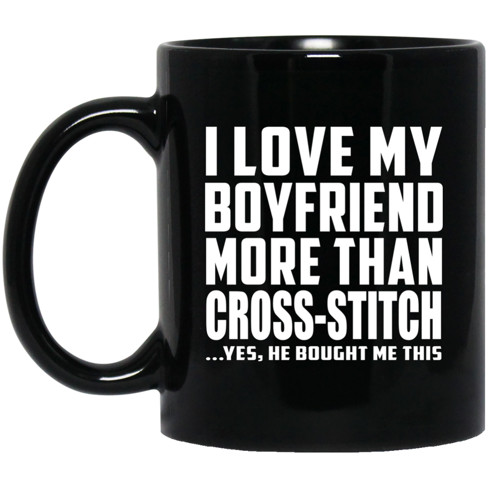 I Love My Boyfriend More Than Cross-Stitch - 11 Oz Coffee Mug