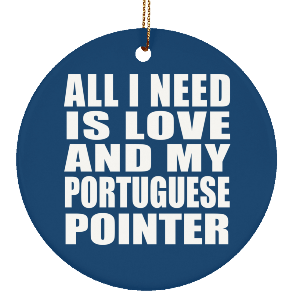 All I Need Is Love And My Portuguese Pointer - Circle Ornament