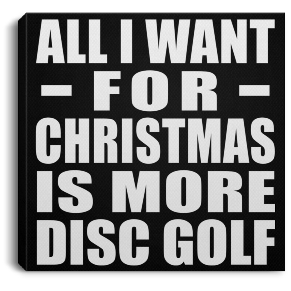 All I Want For Christmas Is More Disc Golf - Canvas Square