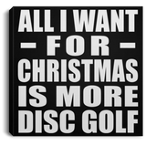 All I Want For Christmas Is More Disc Golf - Canvas Square