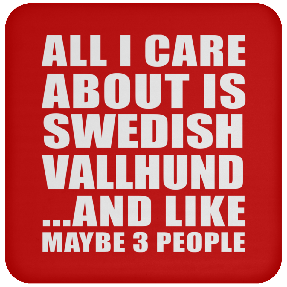 All I Care About Is Swedish Vallhund - Drink Coaster