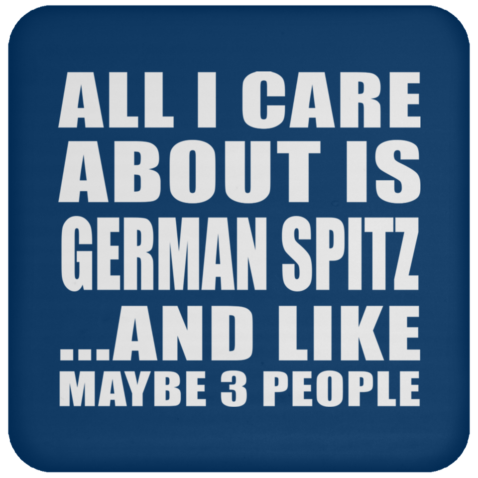 All I Care About Is German Spitz - Drink Coaster
