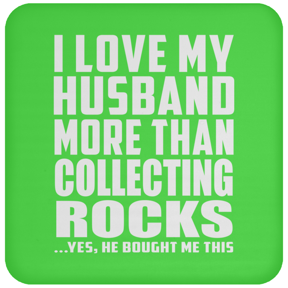 I Love My Husband More Than Collecting Rocks - Drink Coaster