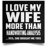 I Love My Wife More Than Handwriting Analysis - Poster Square