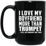I Love My Boyfriend More Than Trumpet - 15 Oz Coffee Mug Black