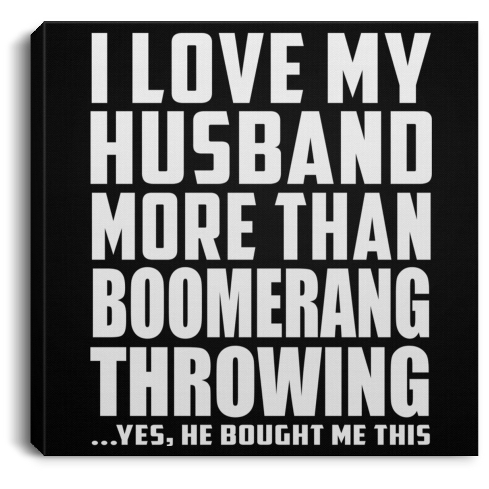 I Love My Husband More Than Boomerang Throwing - Canvas Square