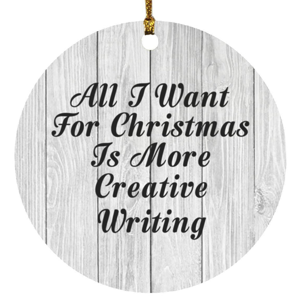 All I Want For Christmas Is More Creative Writing - Circle Ornament F