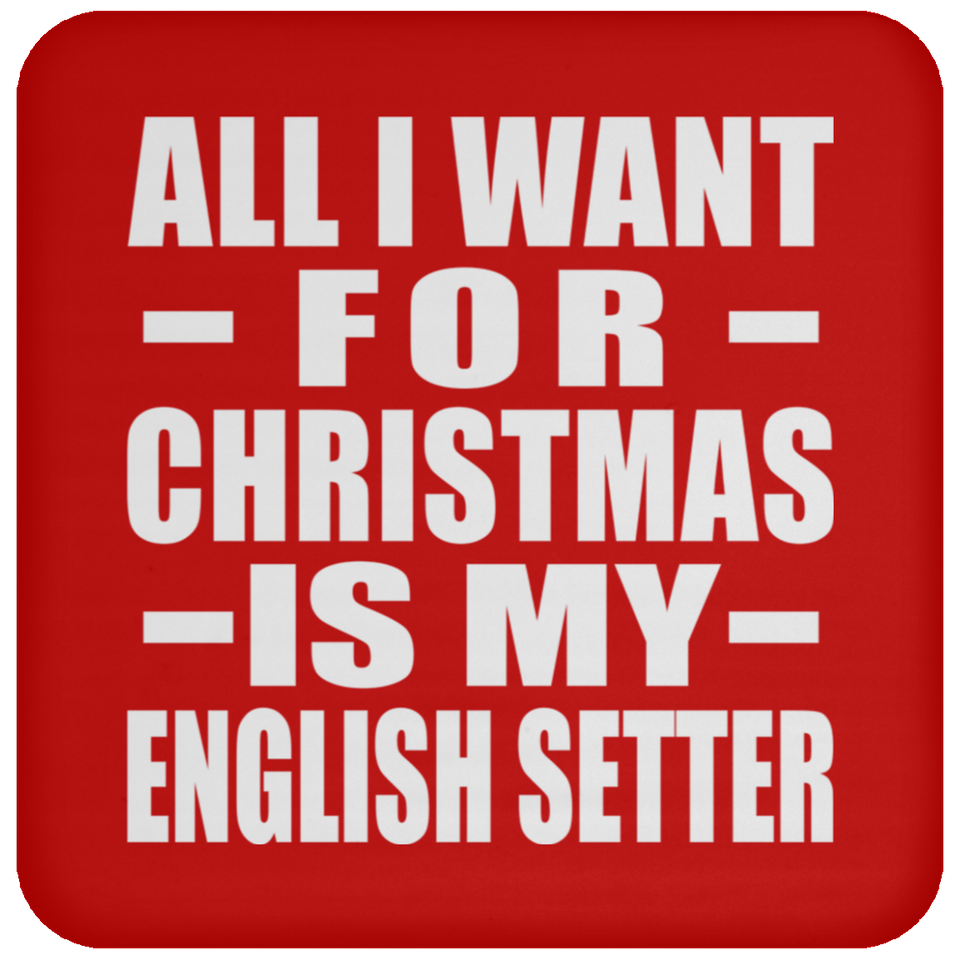 All I Want For Christmas Is My English Setter - Coaster