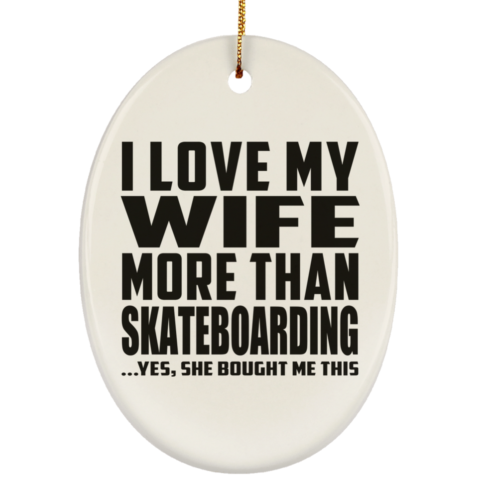 I Love My Wife More Than Skateboarding - Oval Ornament
