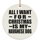 All I Want For Christmas Is My Havanese Dog - Circle Ornament