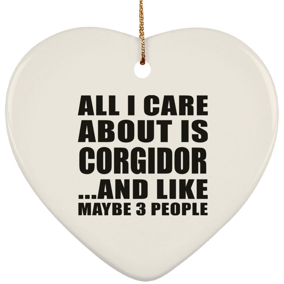 All I Care About Is Corgidor - Heart Ornament