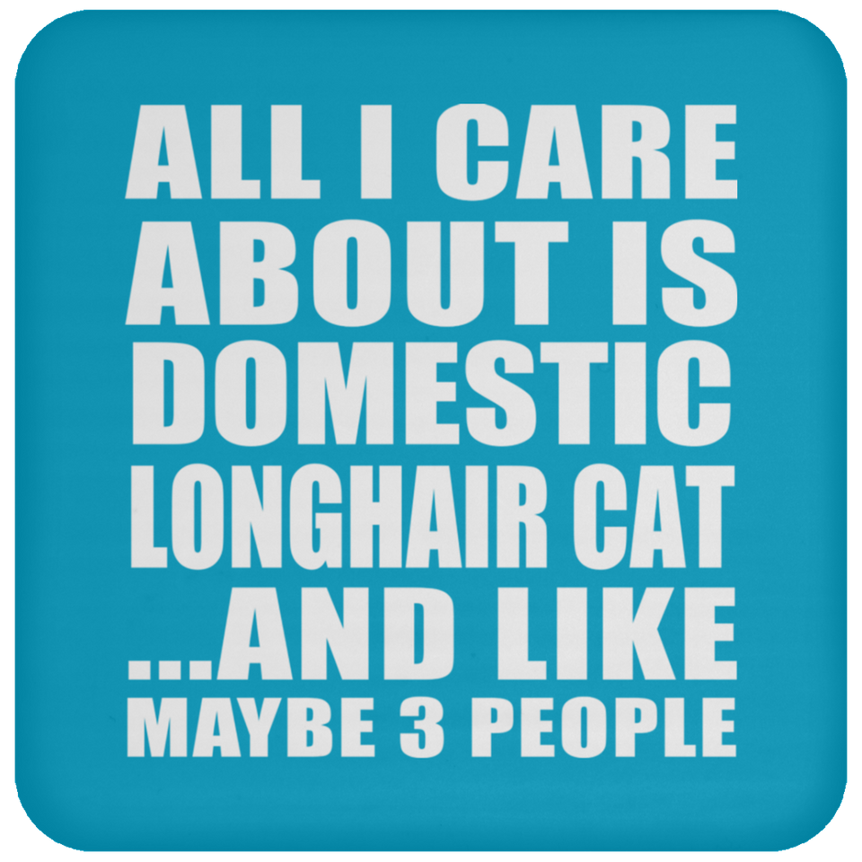 All I Care About Is Domestic Longhair Cat - Drink Coaster