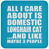 All I Care About Is Domestic Longhair Cat - Drink Coaster