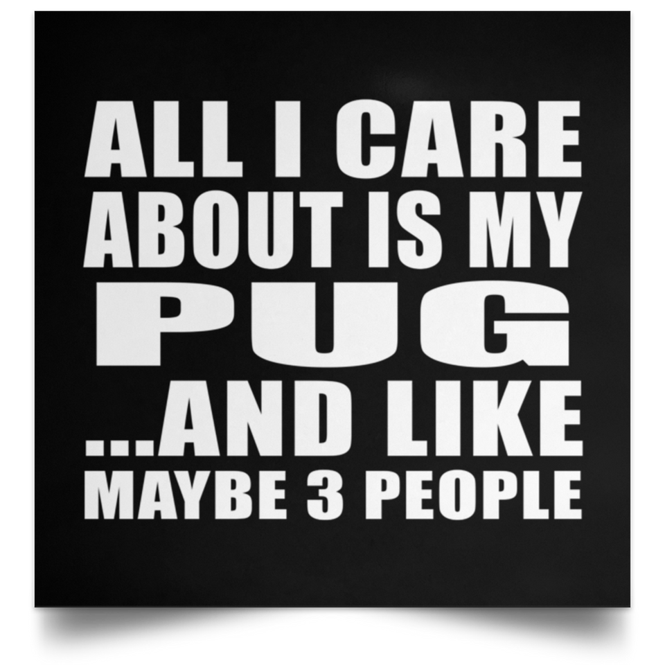All I Care About Is My Pug - Poster Square