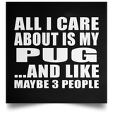 All I Care About Is My Pug - Poster Square
