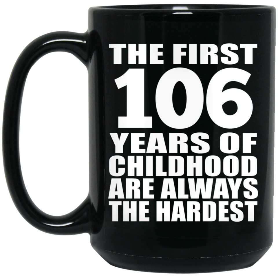 106th Birthday First 106 Years of Childhood Are The Hardest - 15oz Coffee Mug Black