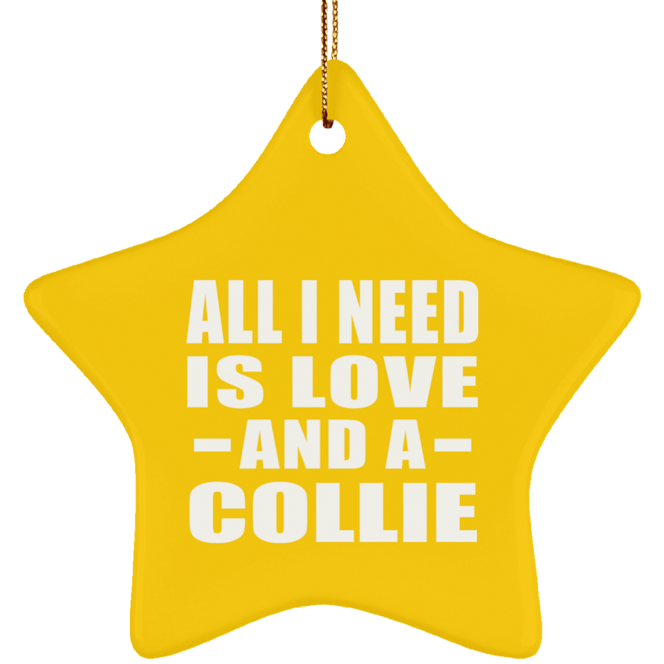 All I Need Is Love And A Collie - Star Ornament