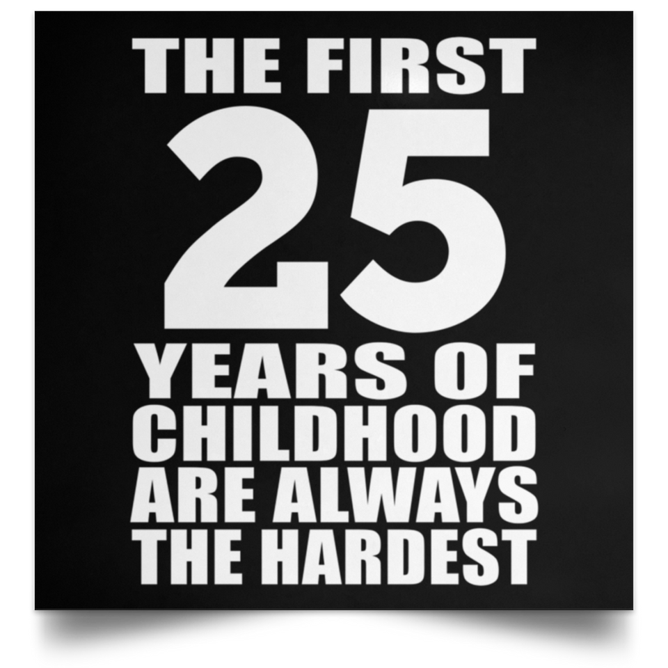 First 25 Years of Childhood Are The Hardest - Poster Square