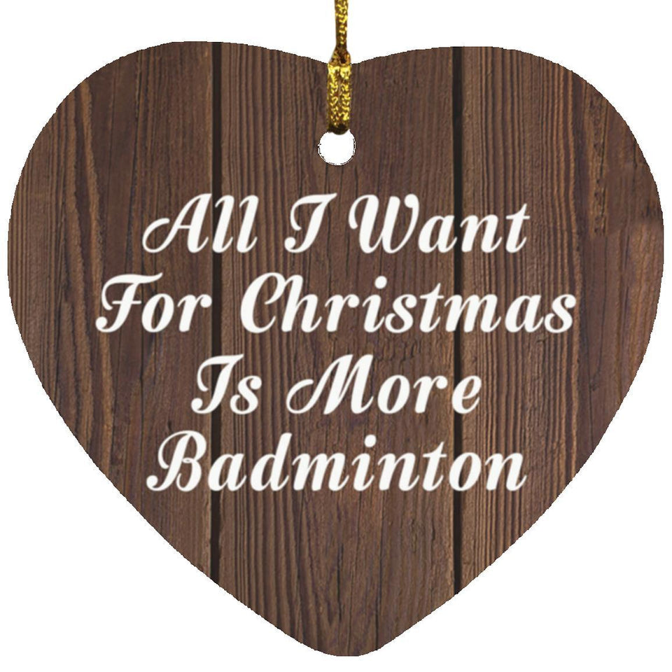 All I Want For Christmas Is More Badminton - Heart Ornament D