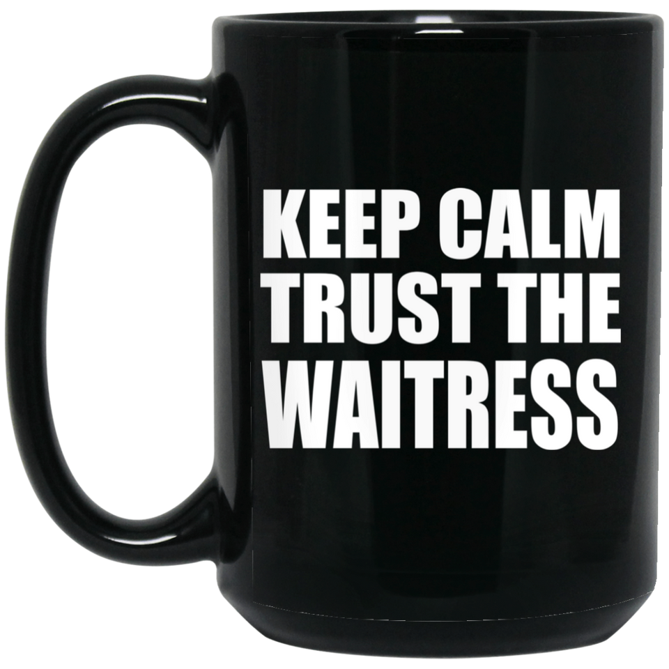 Keep Calm and Trust The Waitress - 15oz Coffee Mug Black