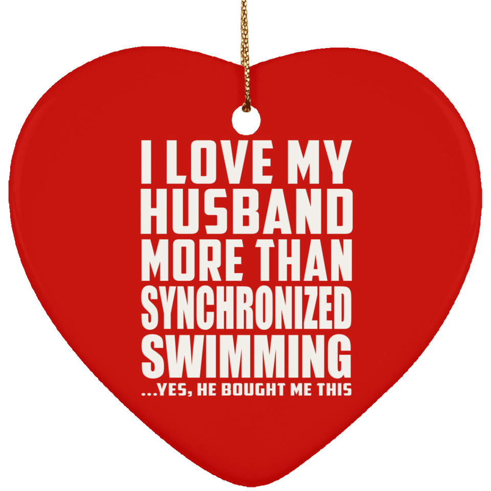 I Love My Husband More Than Synchronized Swimming - Heart Ornament