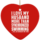 I Love My Husband More Than Synchronized Swimming - Heart Ornament