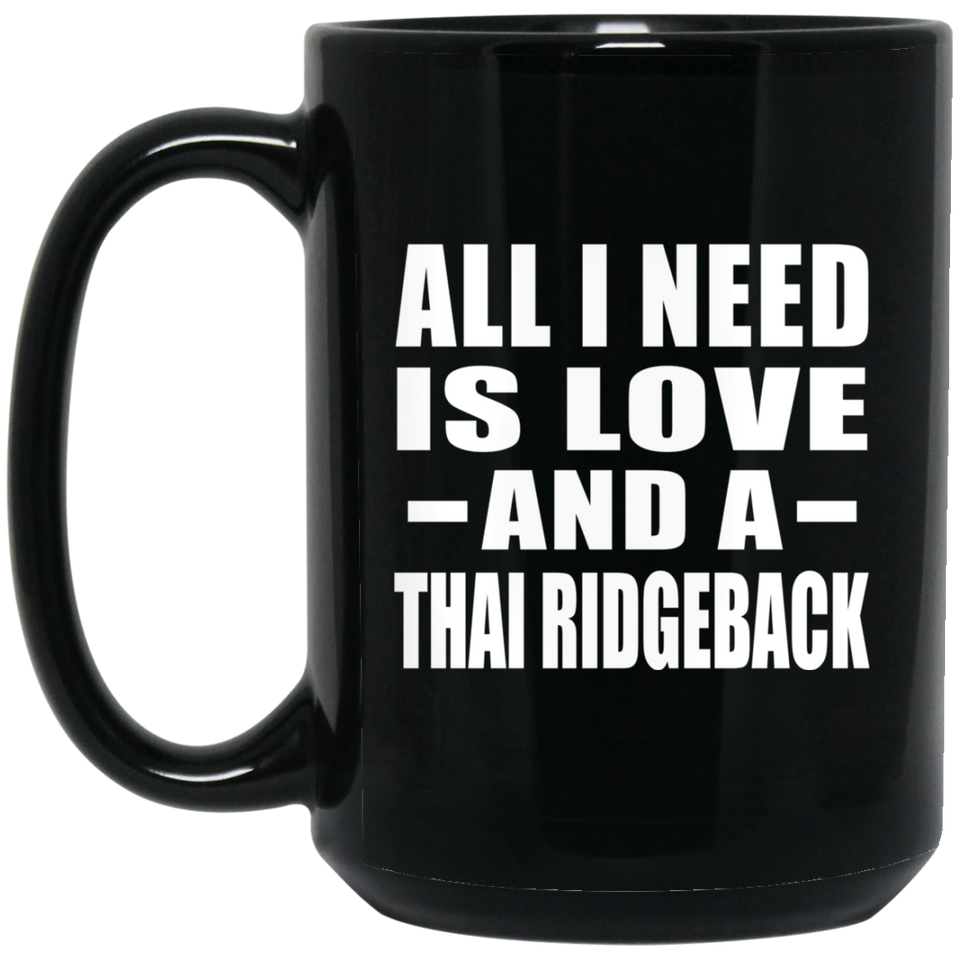 All I Need Is Love And A Thai Ridgeback - 15 Oz Coffee Mug Black