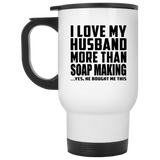 I Love My Husband More Than Soap Making - White Travel Mug