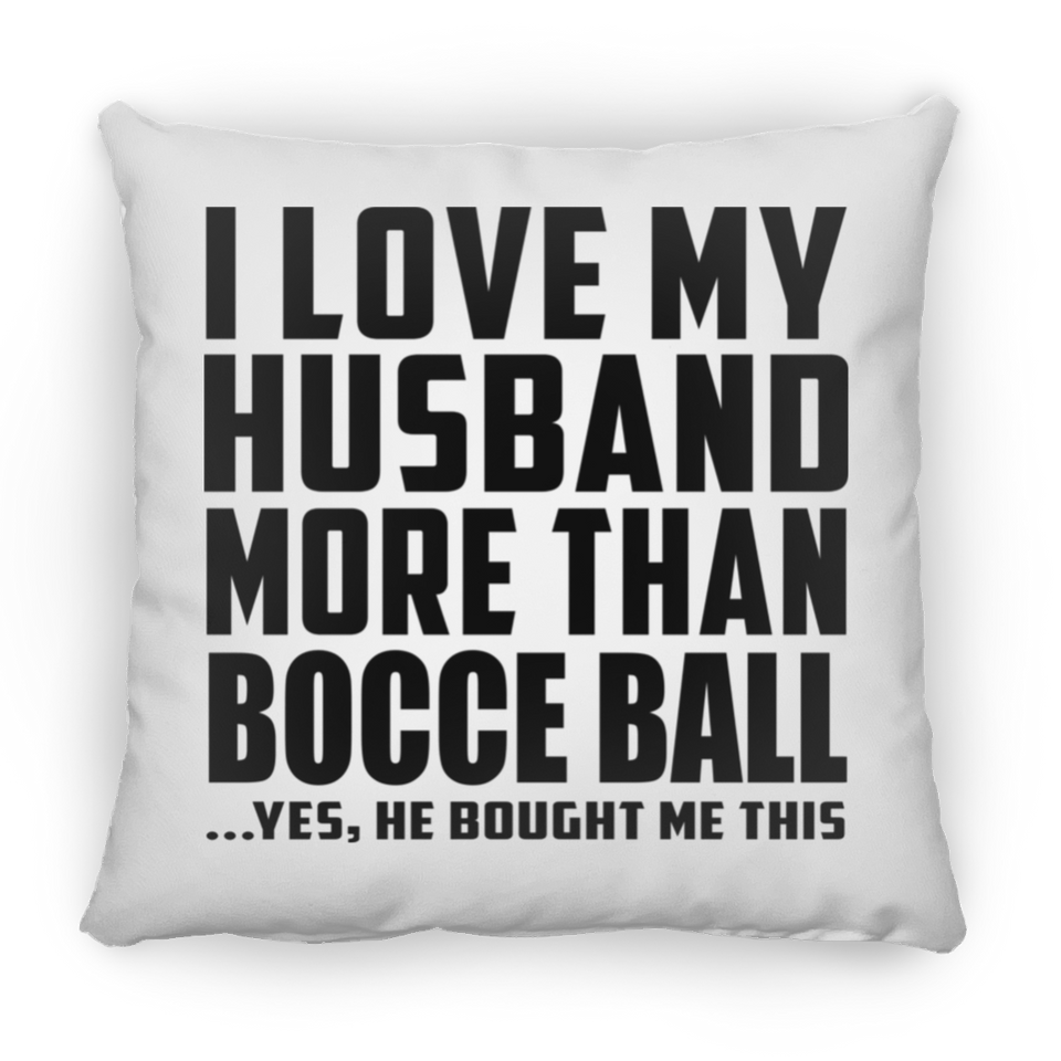 I Love My Husband More Than Bocce Ball - Throw Pillow