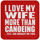 I Love My Wife More Than Canoeing - Drink Coaster