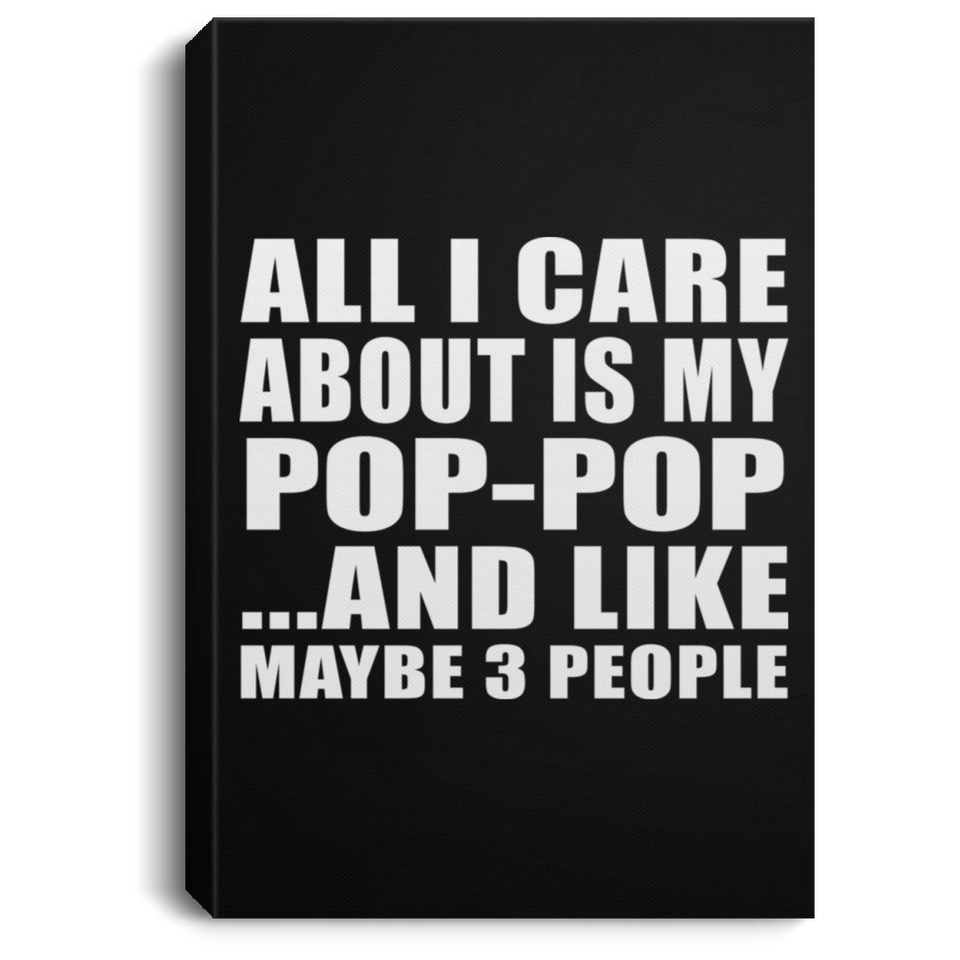 All I Care About Is My Pop-Pop - Canvas Portrait