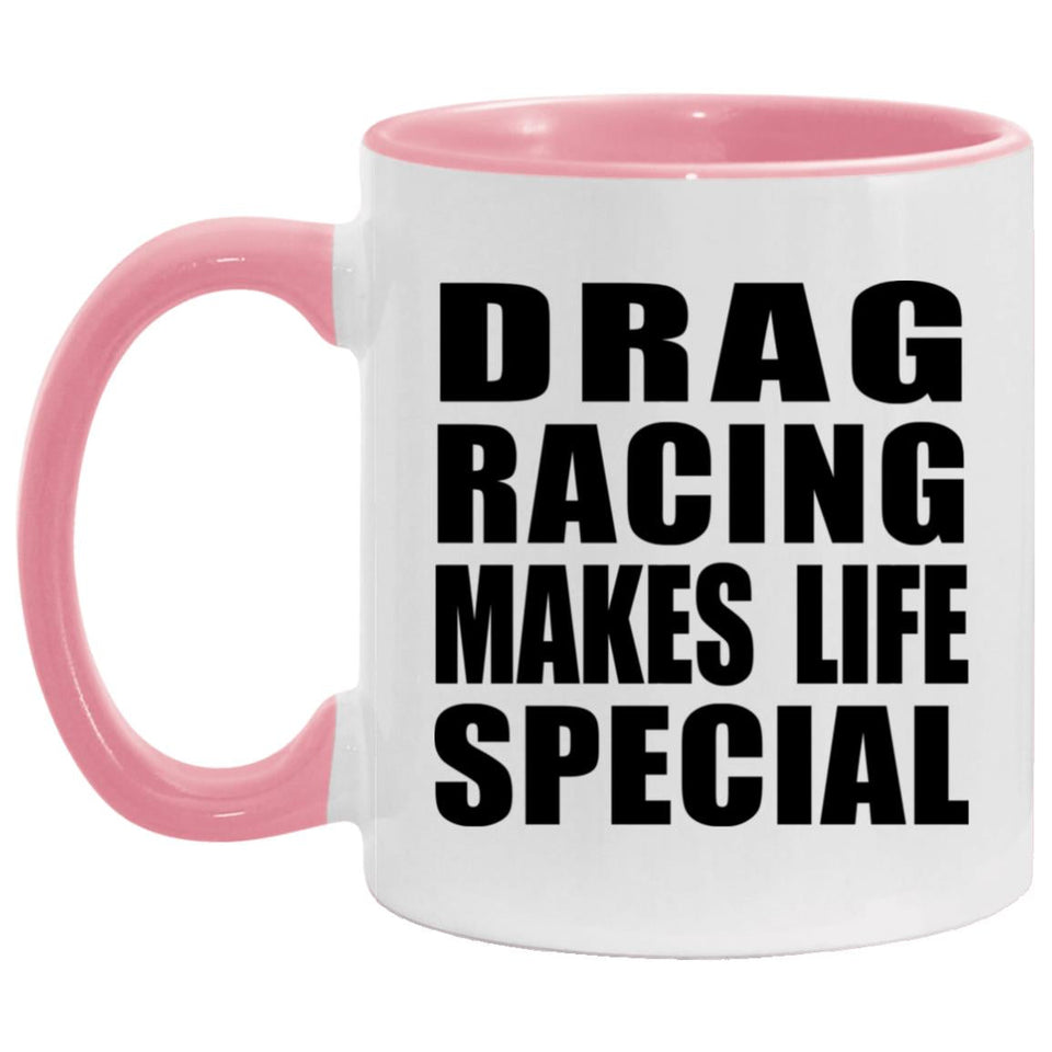 Drag Racing Makes Life Special - 11oz Accent Mug Pink