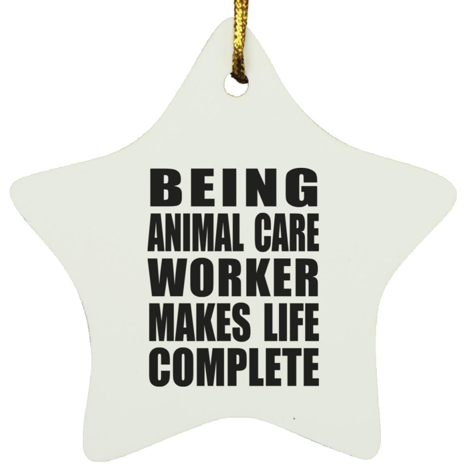 Being Animal Care Worker Makes Life Complete - Star Ornament