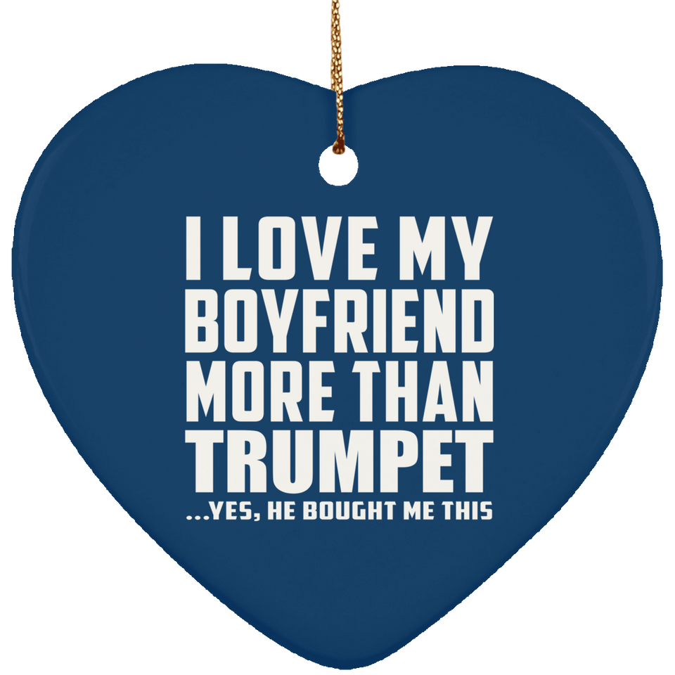 I Love My Boyfriend More Than Trumpet - Heart Ornament
