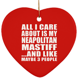 All I Care About Is My Neapolitan Mastiff - Heart Ornament